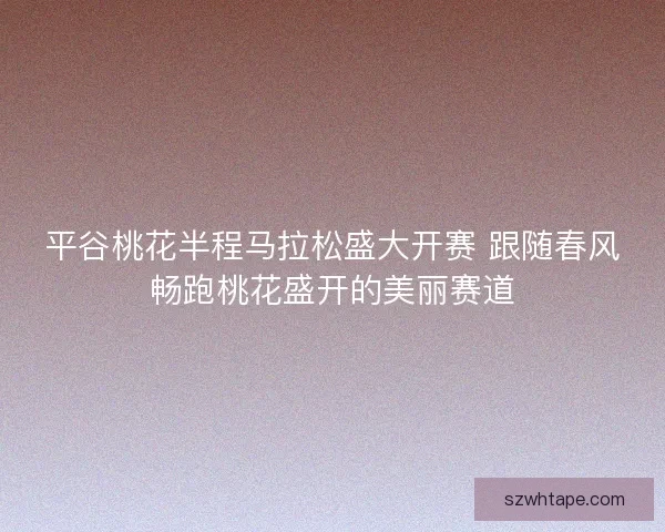 平谷桃花半程马拉松盛大开赛 跟随春风畅跑桃花盛开的美丽赛道
